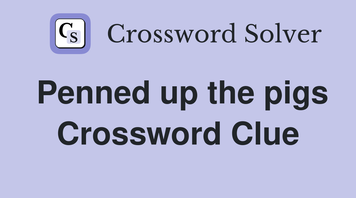 Penned up the pigs Crossword Clue