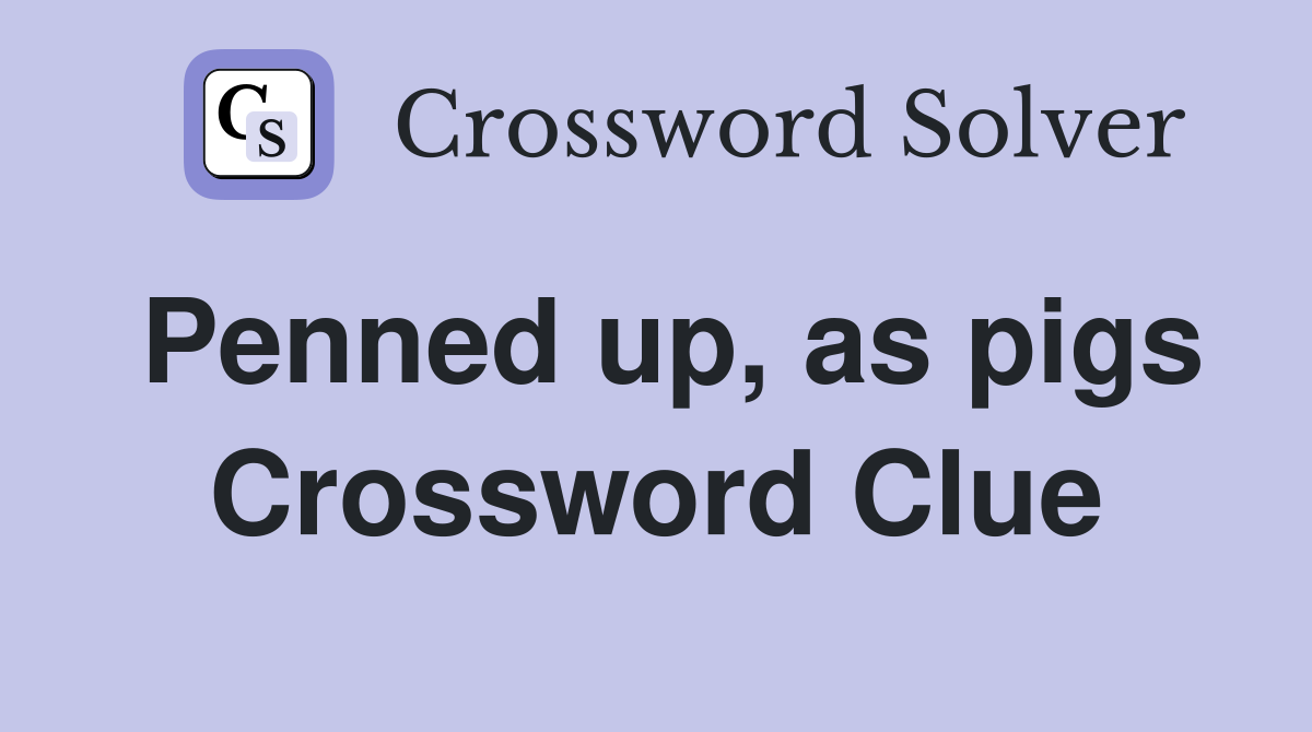 Penned up, as pigs Crossword Clue