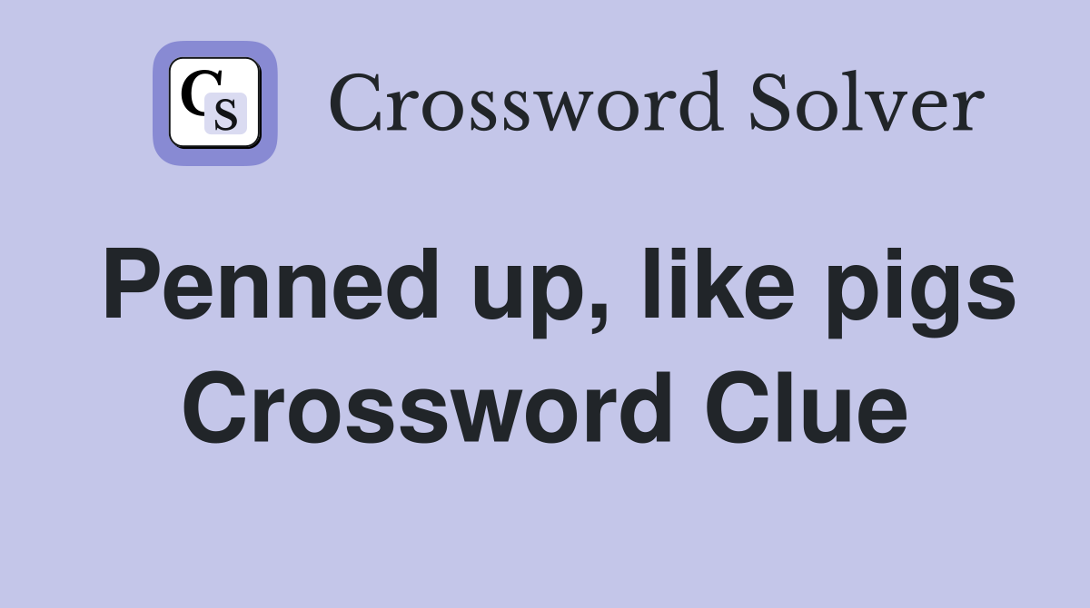 Penned up, like pigs Crossword Clue
