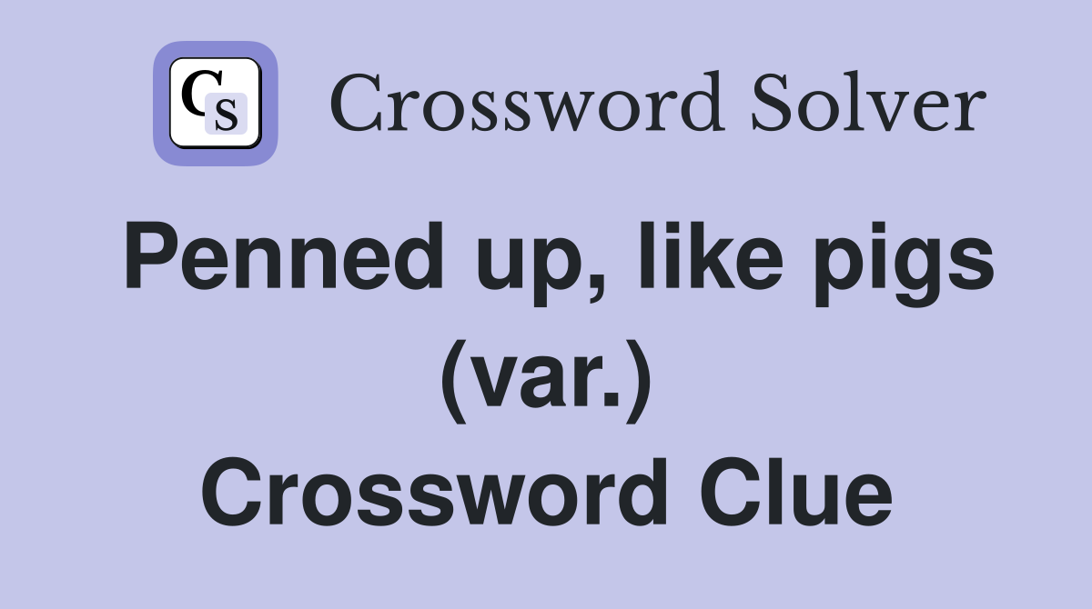 Penned up, like pigs (var.) Crossword Clue