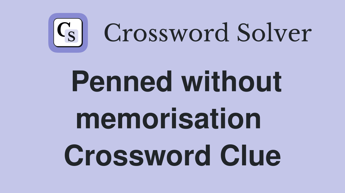 Penned without memorisation  Crossword Clue