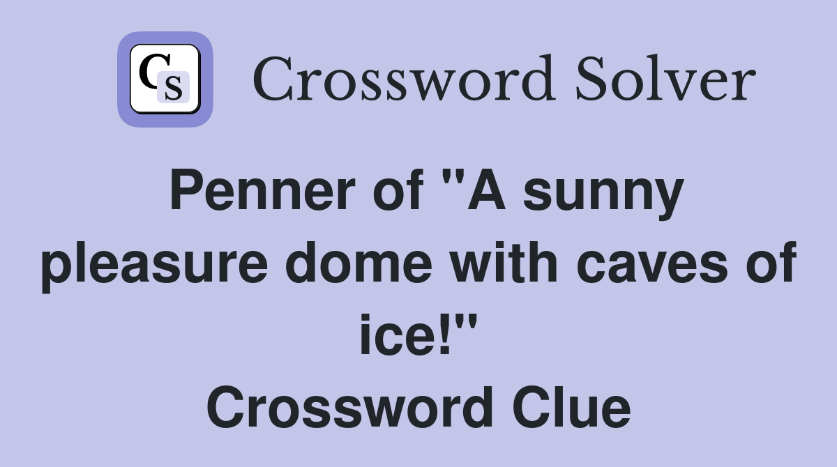 Penner of "A sunny pleasure dome with caves of ice!" Crossword Clue