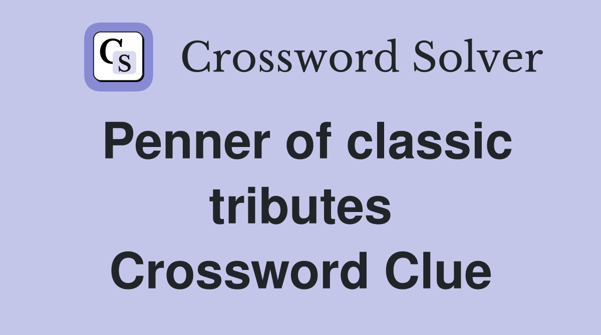 Penner of classic tributes Crossword Clue