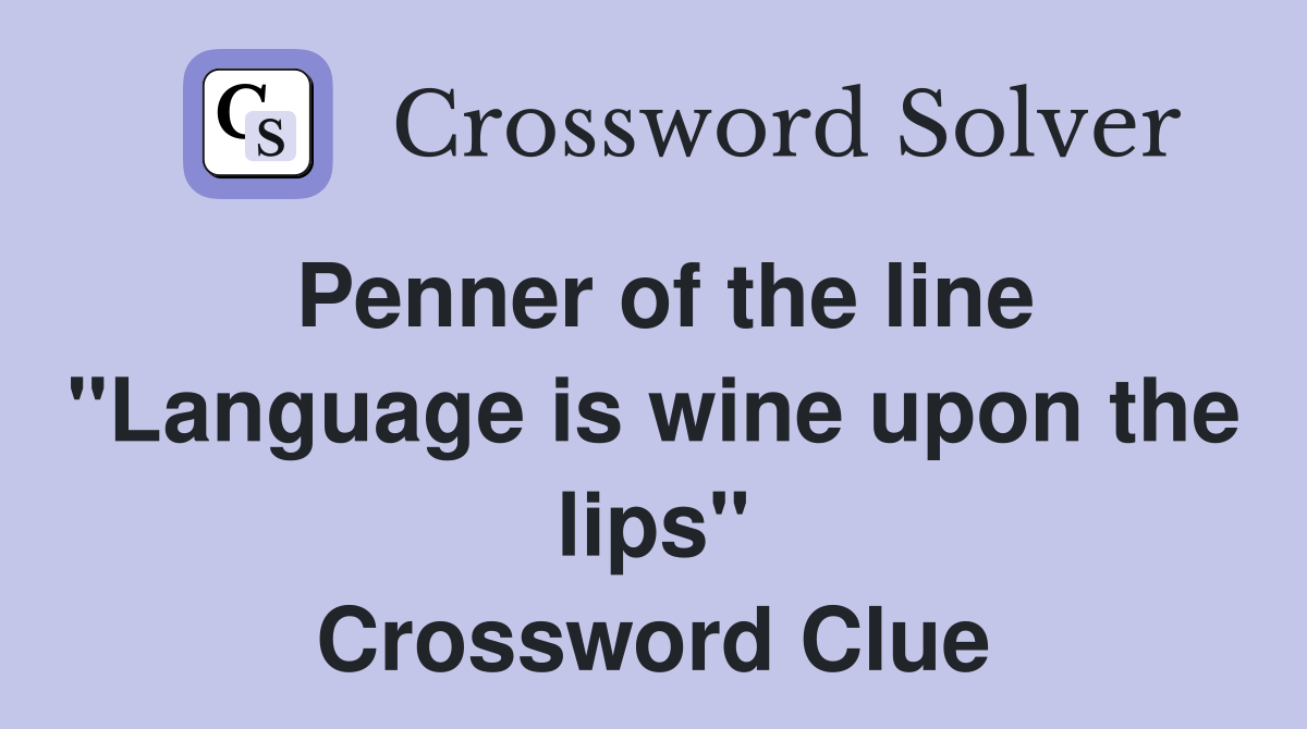 Penner of the line "Language is wine upon the lips" Crossword Clue