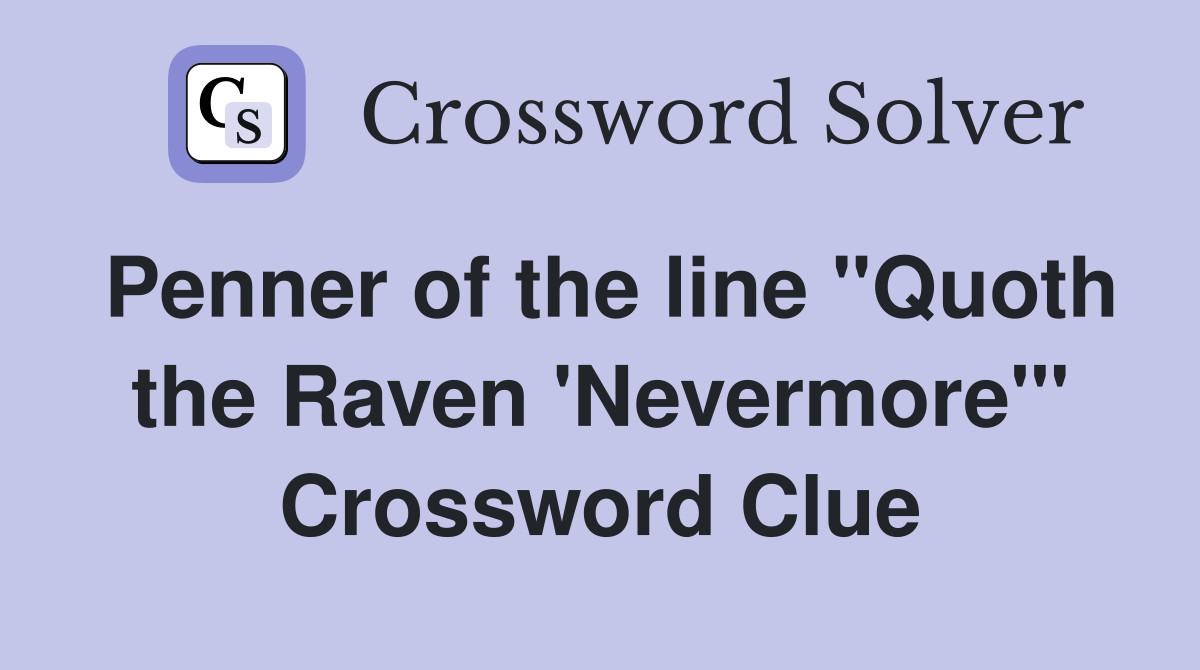 Penner of the line "Quoth the Raven 'Nevermore'" Crossword Clue