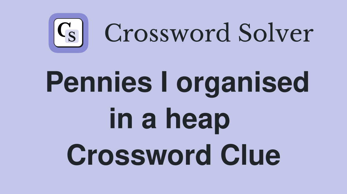 Pennies I organised in a heap  Crossword Clue