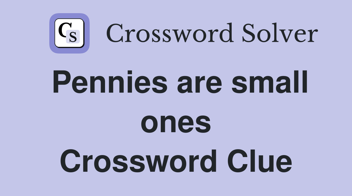 Pennies are small ones Crossword Clue