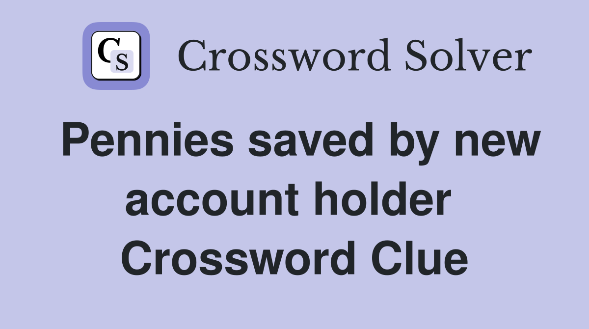 Pennies saved by new account holder  Crossword Clue