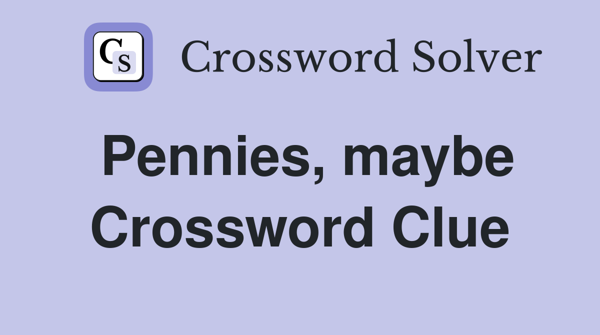 Pennies, maybe Crossword Clue