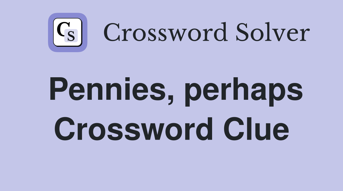 Pennies, perhaps Crossword Clue