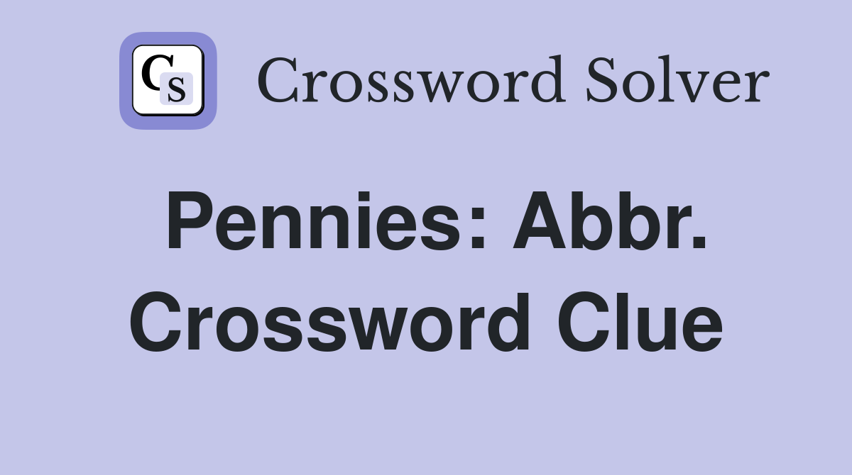 Pennies: Abbr. Crossword Clue