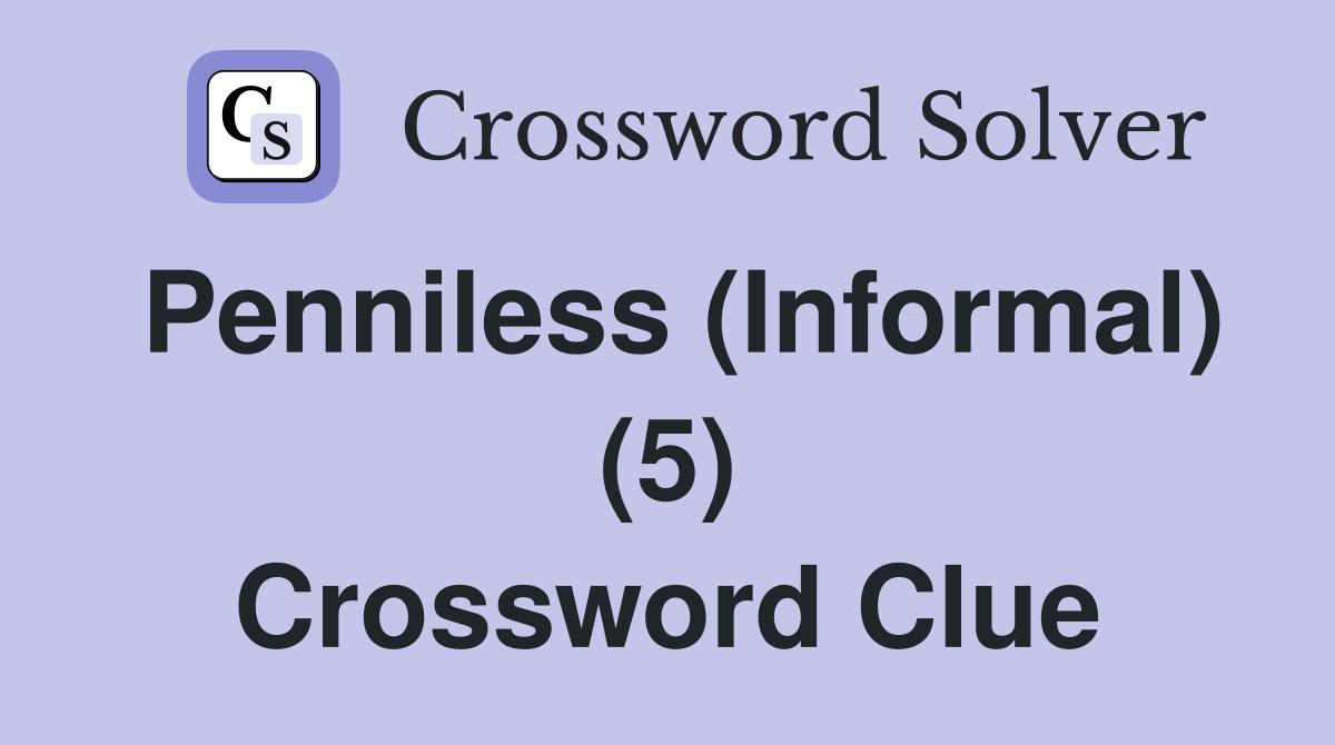 Penniless (Informal) (5) Crossword Clue