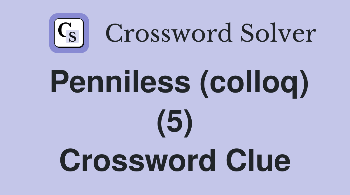 Penniless (colloq) (5) Crossword Clue
