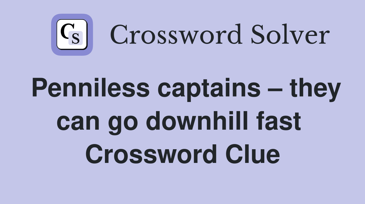 Penniless captains – they can go downhill fast  Crossword Clue
