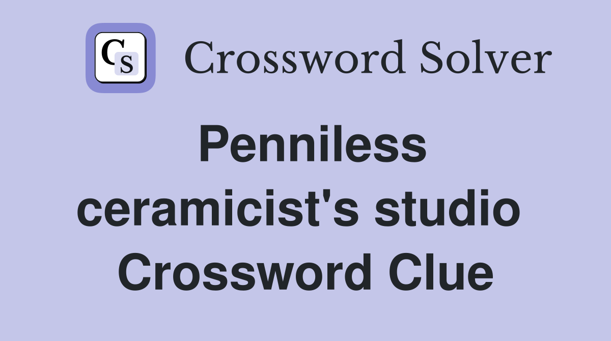 Penniless ceramicist's studio  Crossword Clue