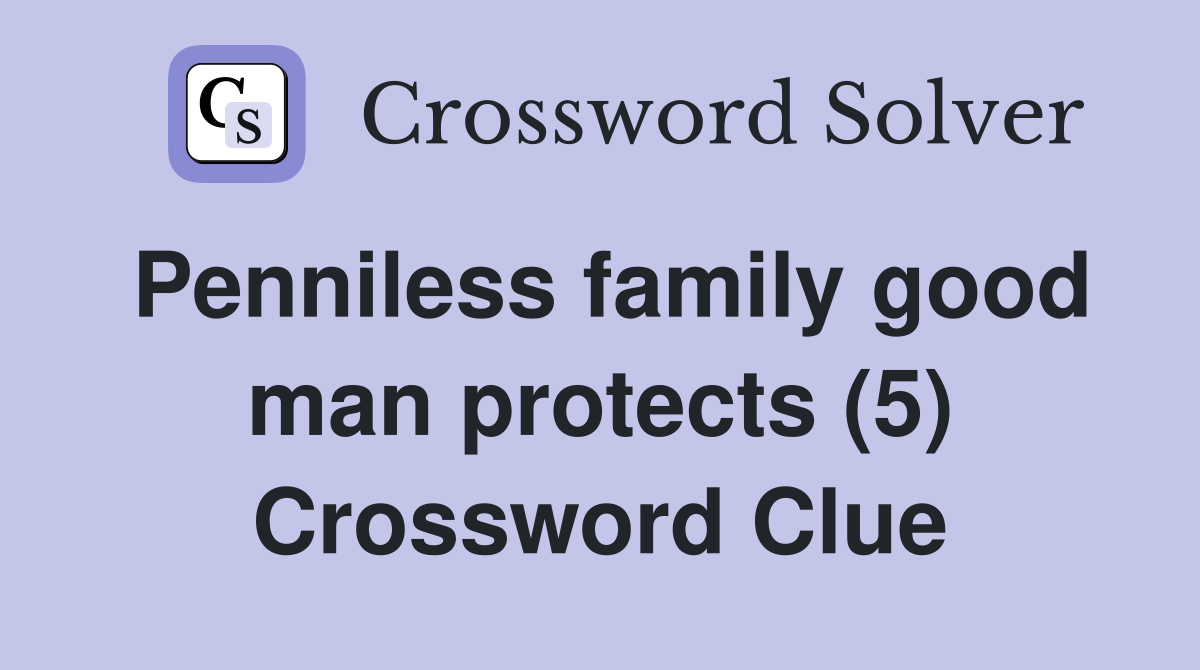 Penniless family good man protects (5) Crossword Clue