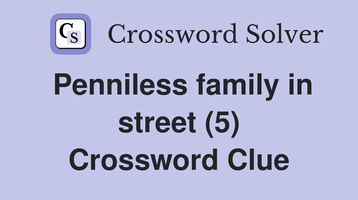 Penniless family in street (5) Crossword Clue