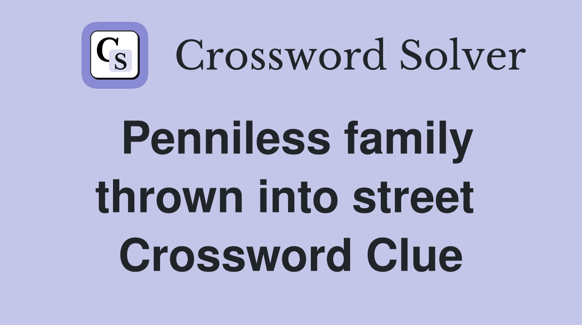 Penniless family thrown into street  Crossword Clue