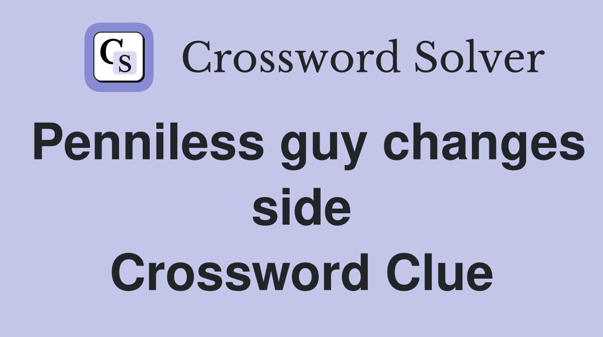 Penniless guy changes side Crossword Clue