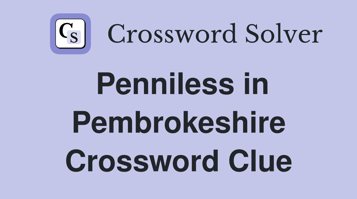 Penniless in Pembrokeshire Crossword Clue