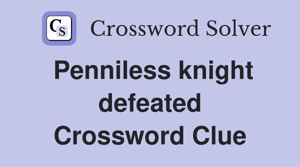 Penniless knight defeated Crossword Clue