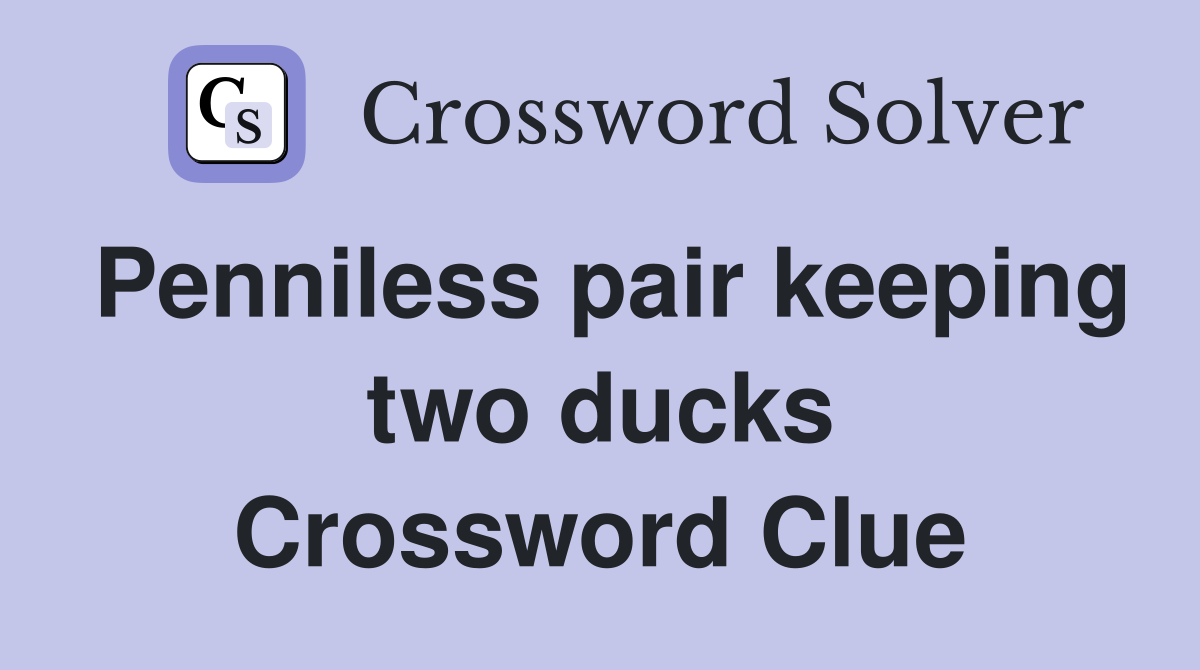 Penniless pair keeping two ducks Crossword Clue