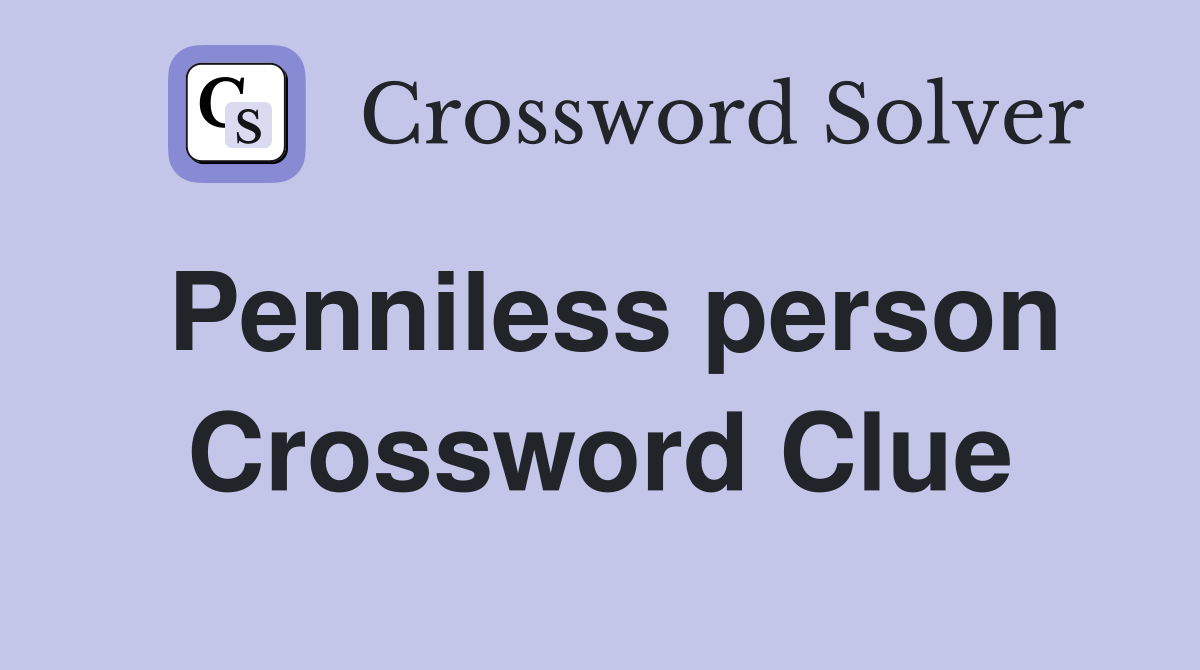Penniless person Crossword Clue