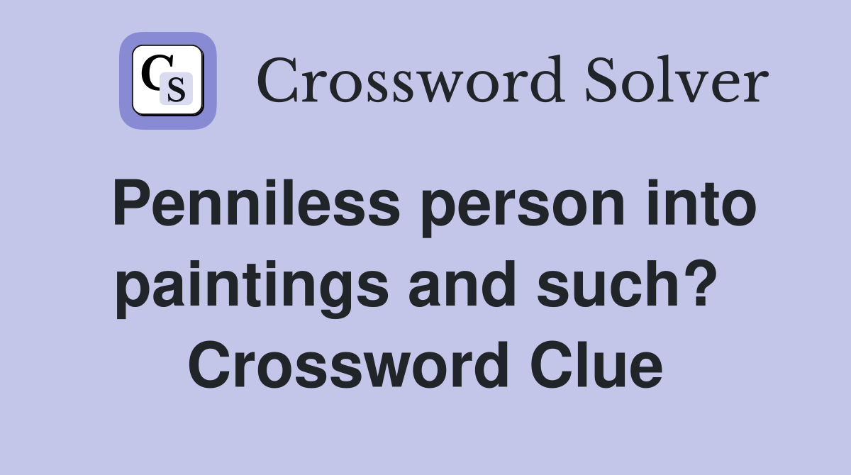 Penniless person into paintings and such?  Crossword Clue