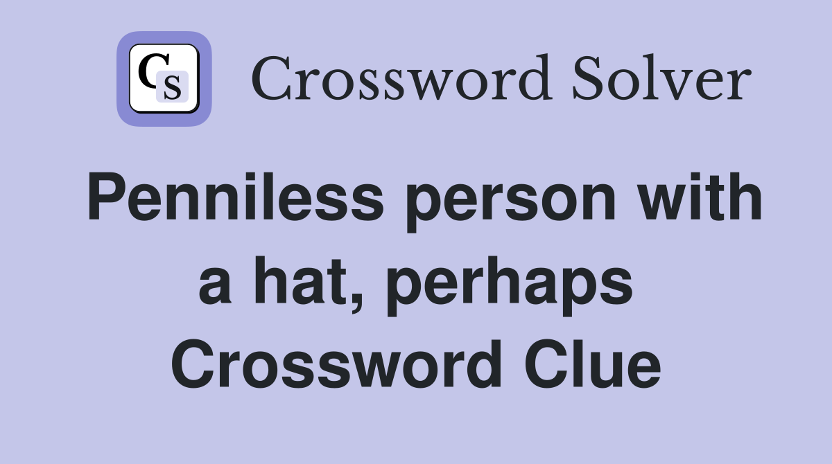 Penniless person with a hat, perhaps Crossword Clue