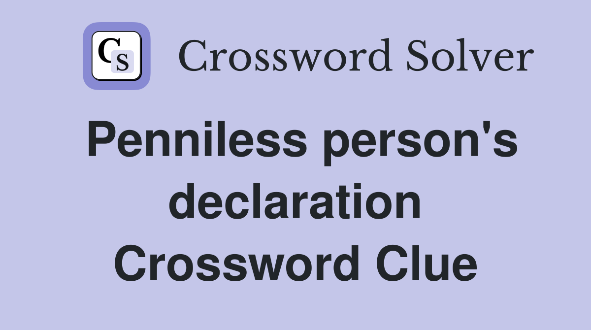 Penniless person's declaration Crossword Clue