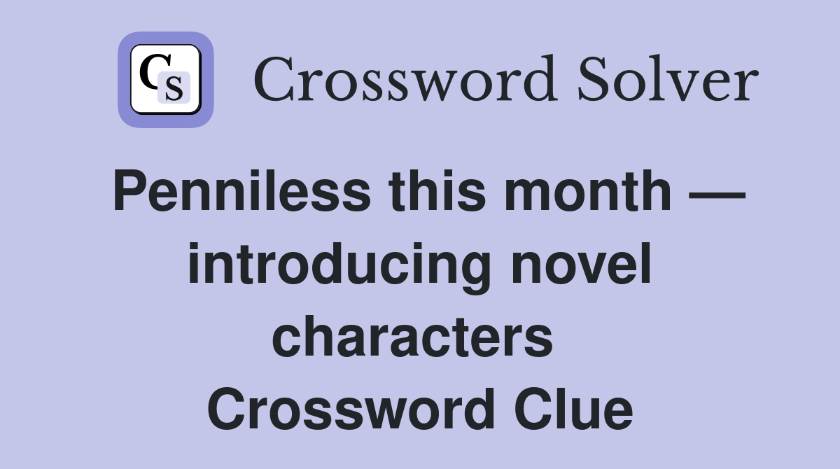 Penniless this month — introducing novel characters  Crossword Clue