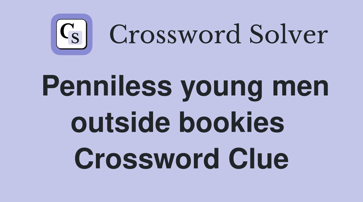Penniless young men outside bookies  Crossword Clue