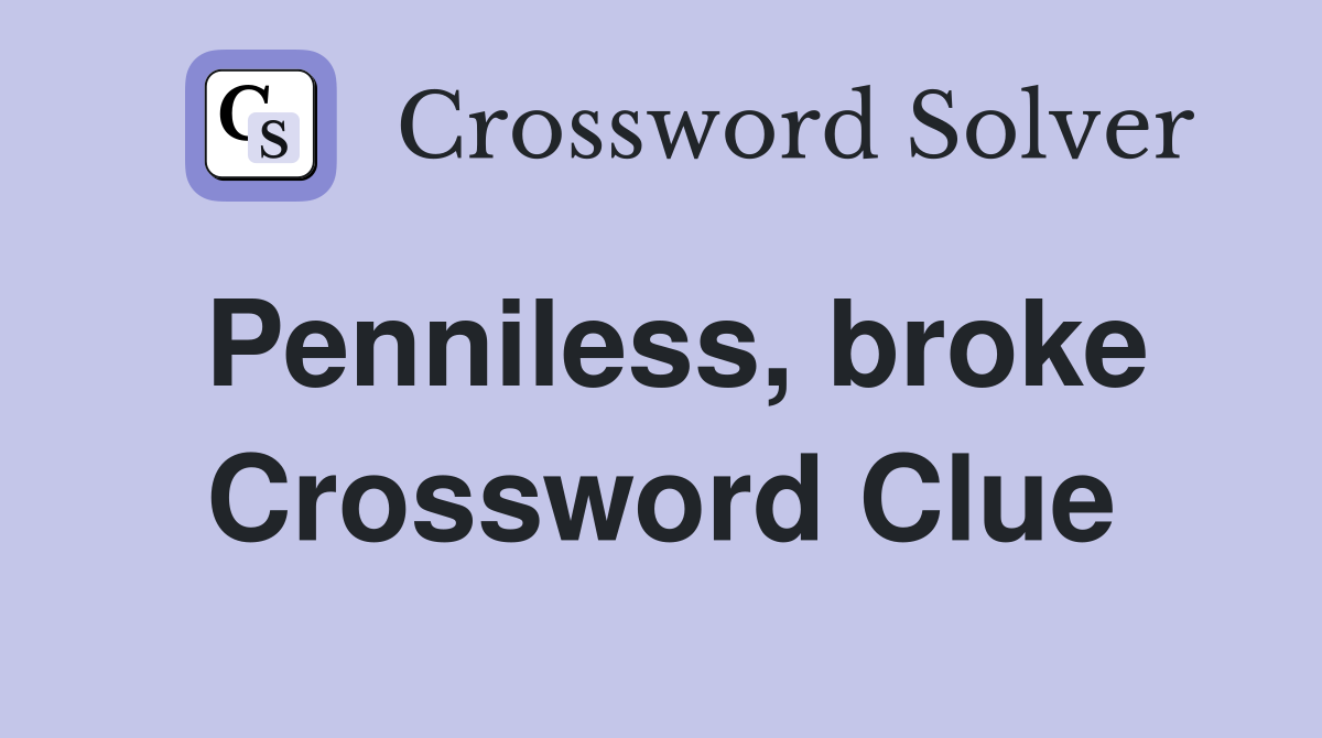 Penniless, broke Crossword Clue