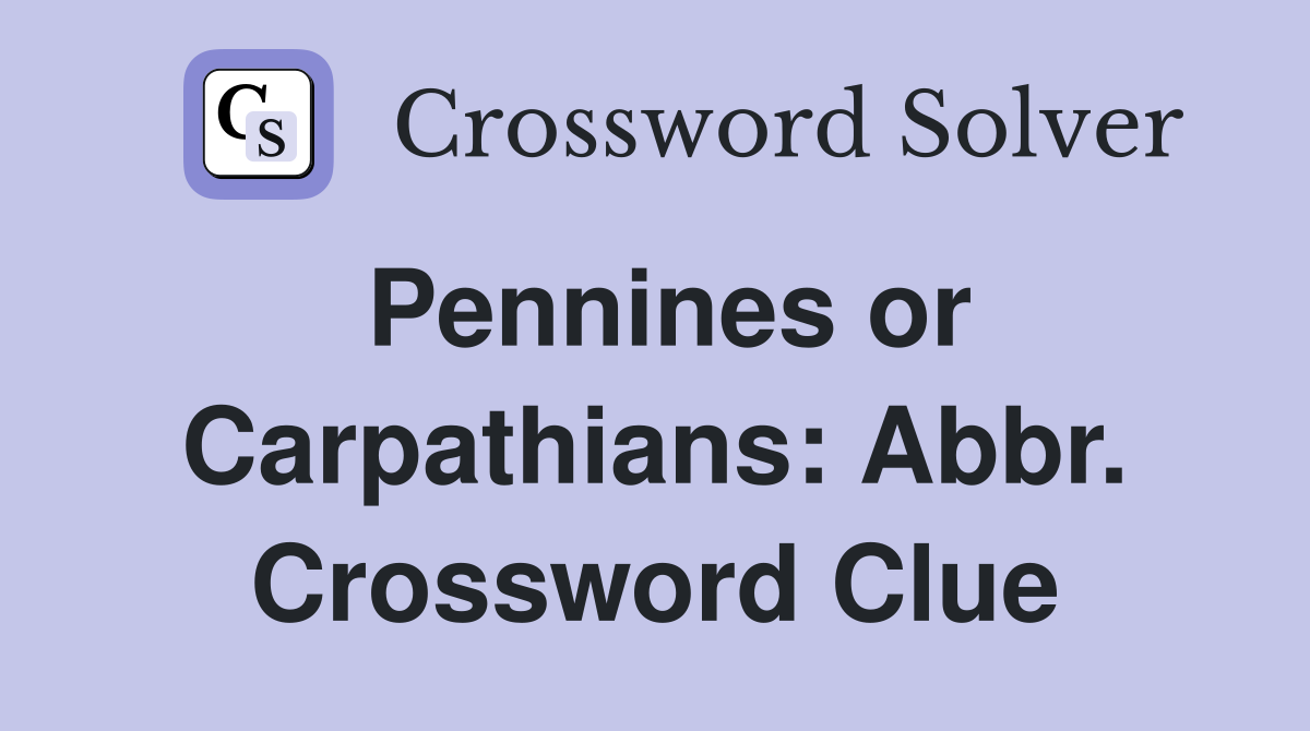 Pennines or Carpathians: Abbr. Crossword Clue