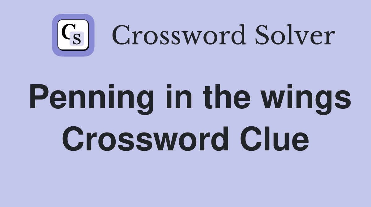 Penning in the wings Crossword Clue
