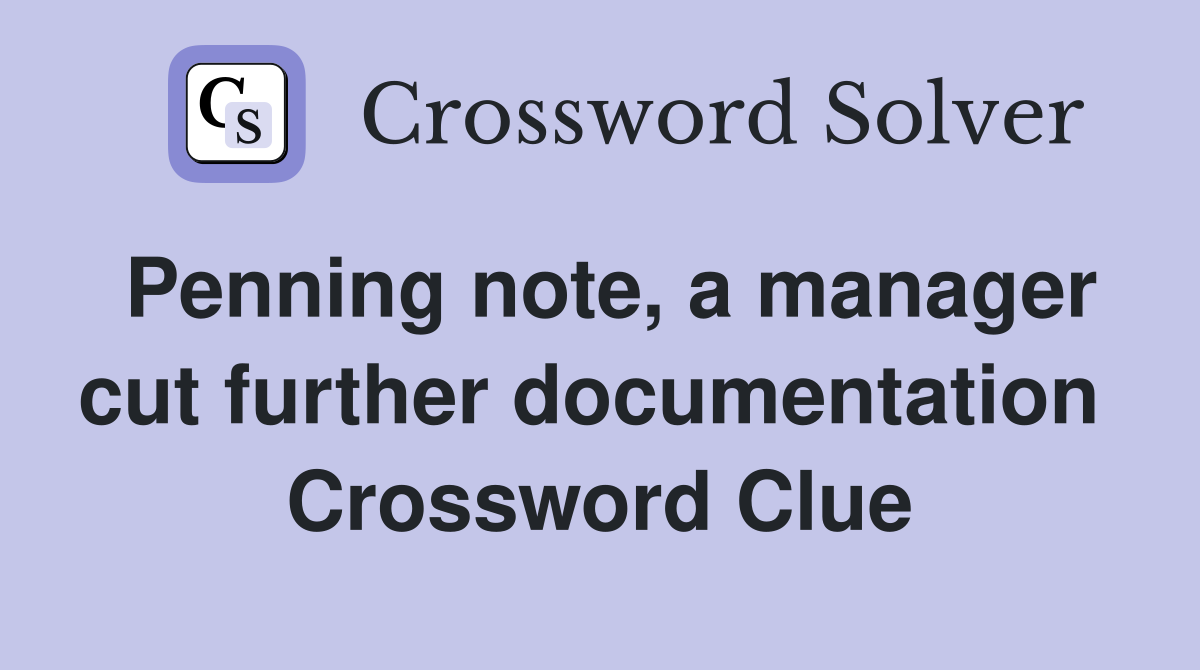 Penning note, a manager cut further documentation  Crossword Clue