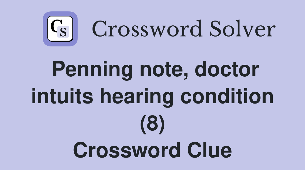 Penning note, doctor intuits hearing condition (8) Crossword Clue