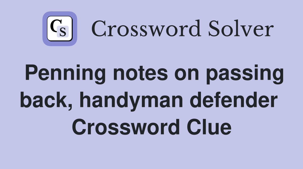 Penning notes on passing back, handyman defender  Crossword Clue