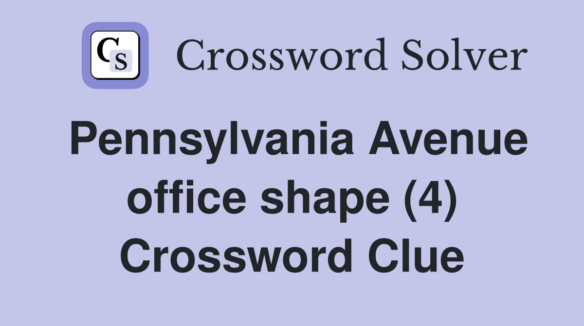 Pennsylvania Avenue office shape (4) Crossword Clue