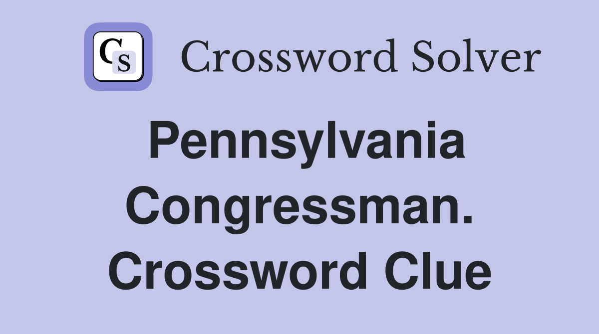 Pennsylvania Congressman. Crossword Clue