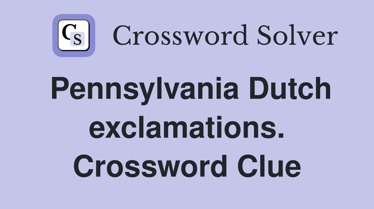 Pennsylvania Dutch exclamations. Crossword Clue