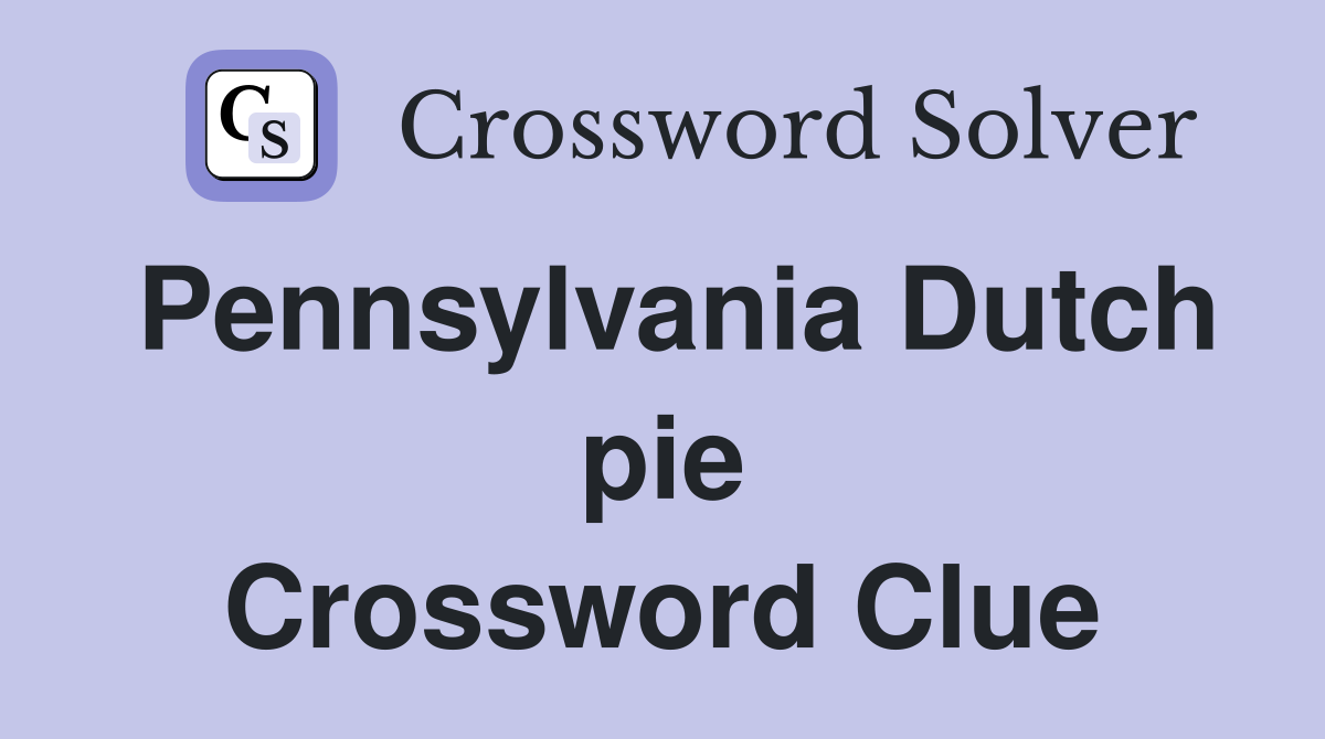 Pennsylvania Dutch pie Crossword Clue