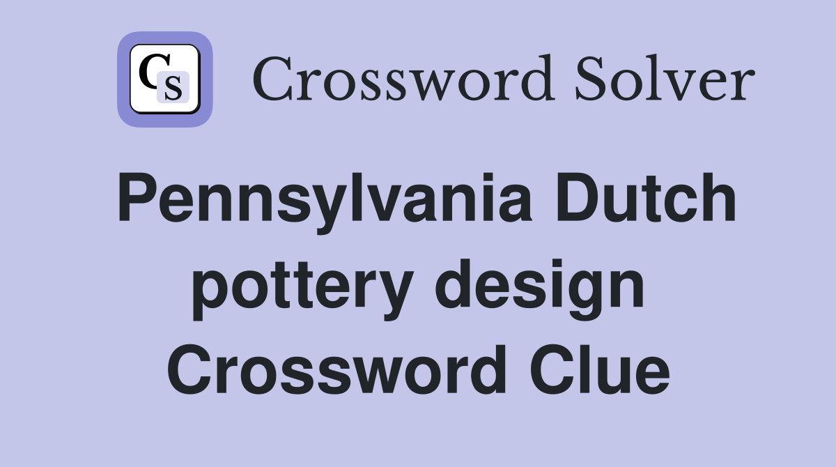 Pennsylvania Dutch pottery design Crossword Clue