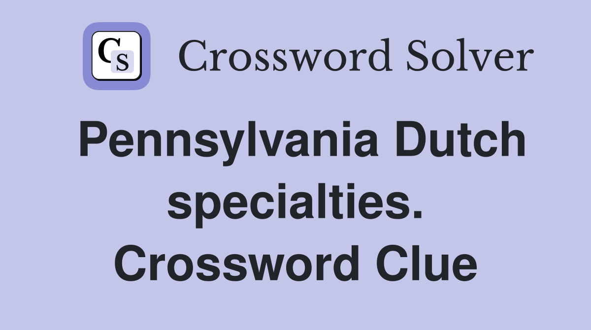 Pennsylvania Dutch specialties. Crossword Clue