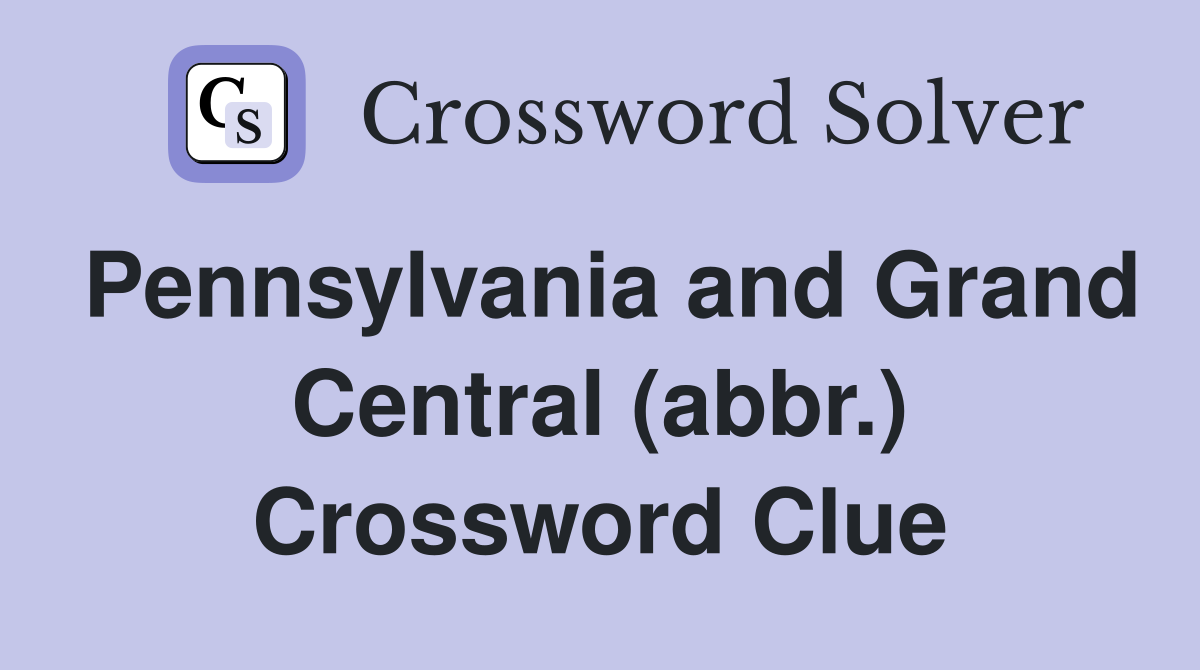 Pennsylvania and Grand Central (abbr.) Crossword Clue