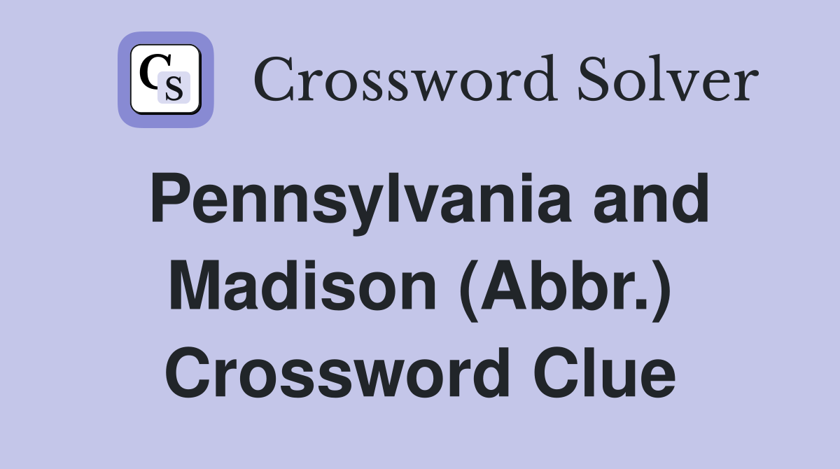 Pennsylvania and Madison (Abbr.) Crossword Clue