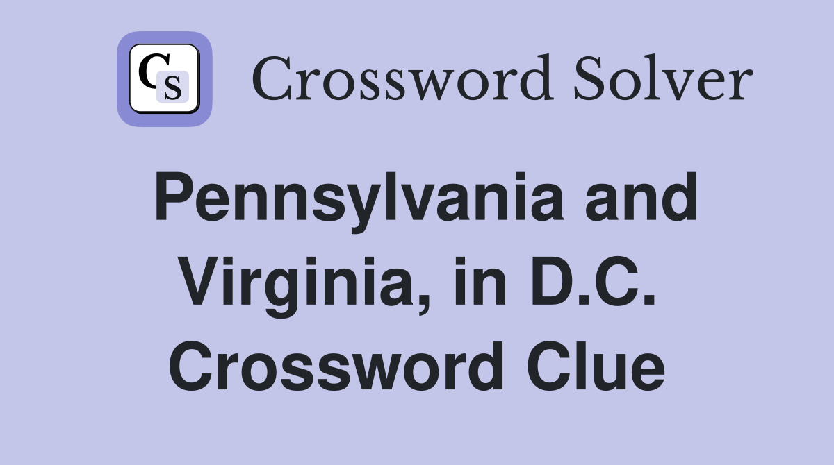 Pennsylvania and Virginia, in D.C. Crossword Clue