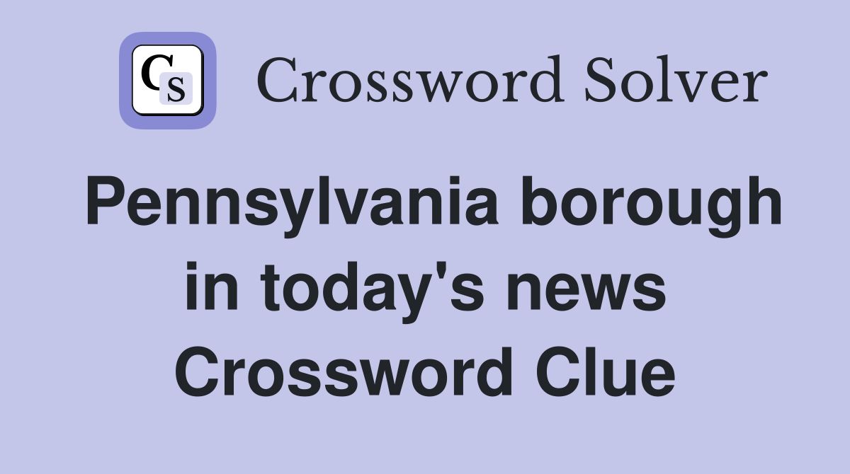 Pennsylvania borough in today's news Crossword Clue