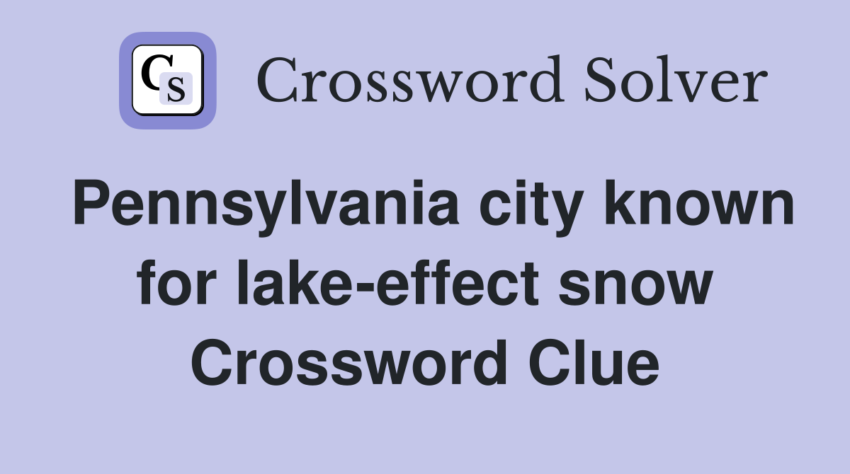 Pennsylvania city known for lake-effect snow Crossword Clue