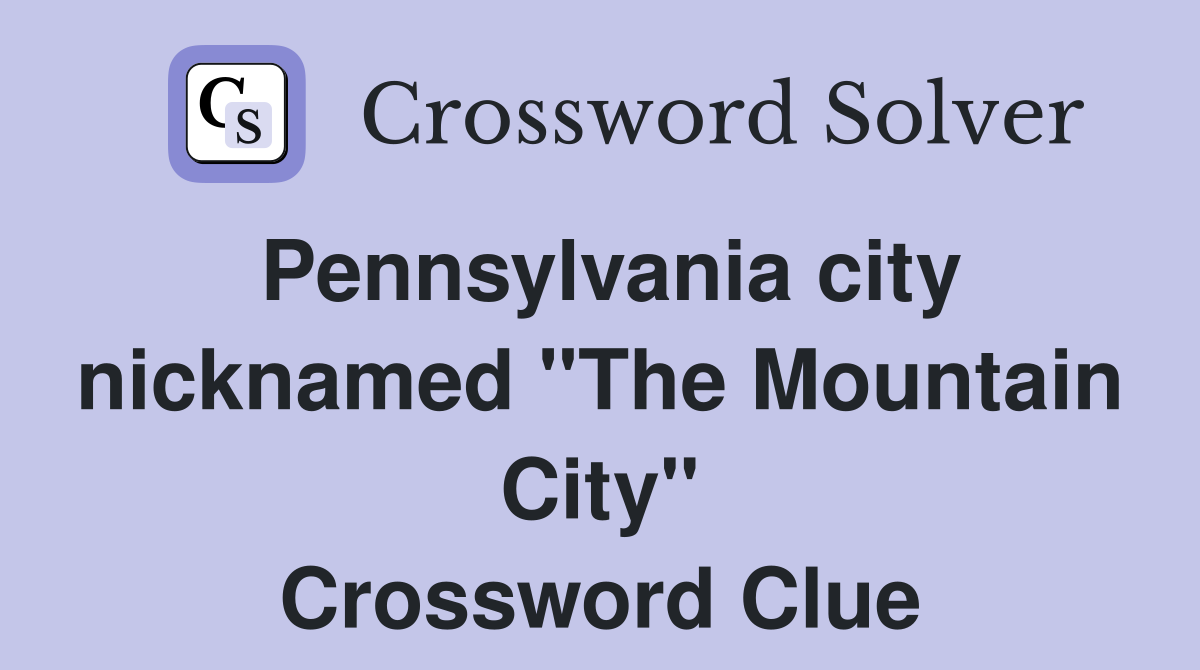 Pennsylvania city nicknamed "The Mountain City" Crossword Clue
